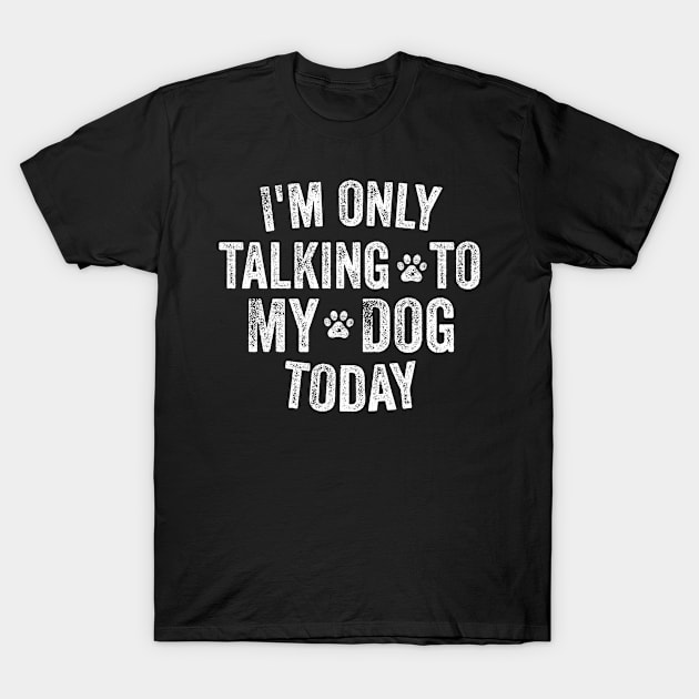 I'm Only Talking To My Dogs Today T-Shirt by stayilbee